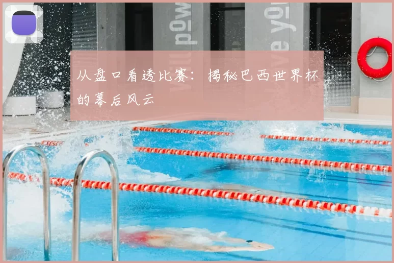 从盘口看透比赛:揭秘巴西世界杯的幕后风云