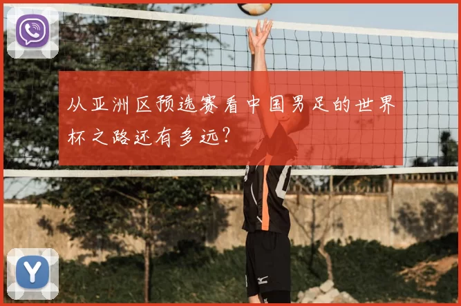 从亚洲区预选赛看中国男足的世界杯之路还有多远?