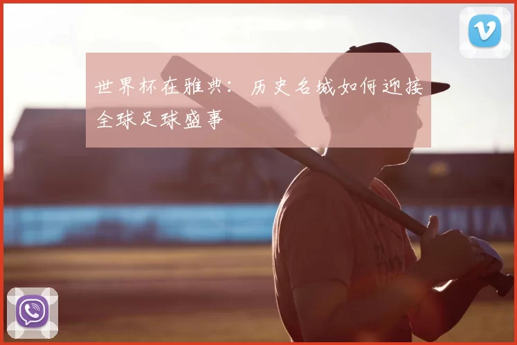 世界杯在雅典:历史名城如何迎接全球足球盛事