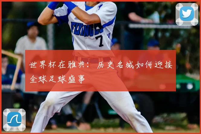 世界杯在雅典:历史名城如何迎接全球足球盛事