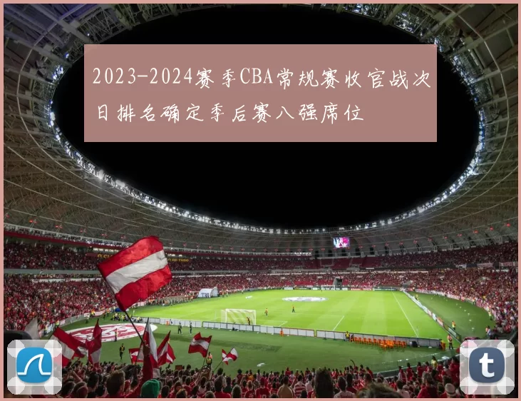 2023-2024赛季CBA常规赛收官战次日排名确定季后赛八强席位