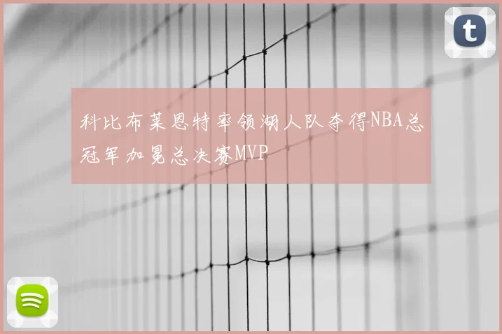 科比布莱恩特率领湖人队夺得NBA总冠军加冕总决赛MVP