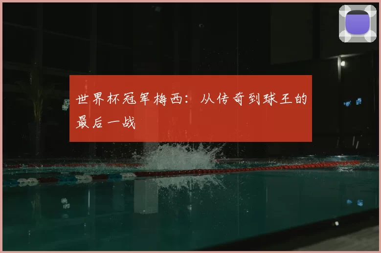 世界杯冠军梅西：从传奇到球王的最后一战