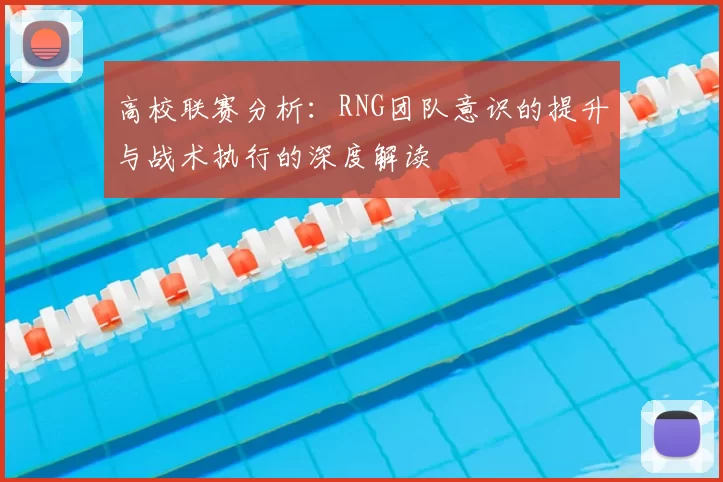 高校联赛分析:RNG团队意识的提升与战术执行的深度解读