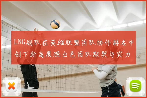 LNG战队在英雄联盟团队协作排名中创下新高展现出色团队默契与实力