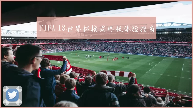 FIFA 18世界杯模式终极体验指南