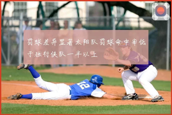 罚球差异显著太阳队罚球命中率低于独行侠队一半以上