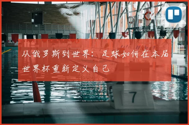 从俄罗斯到世界：足球如何在本届世界杯重新定义自己