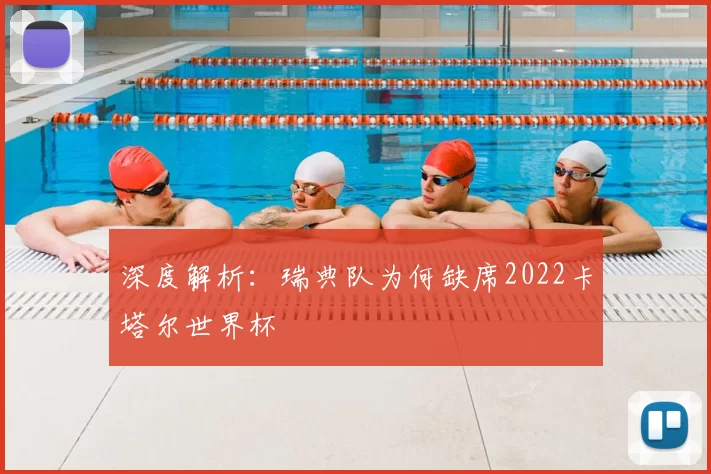 深度解析：瑞典队为何缺席2022卡塔尔世界杯