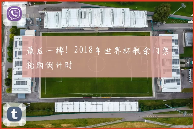 最后一搏！2018年世界杯剩余门票抢购倒计时
