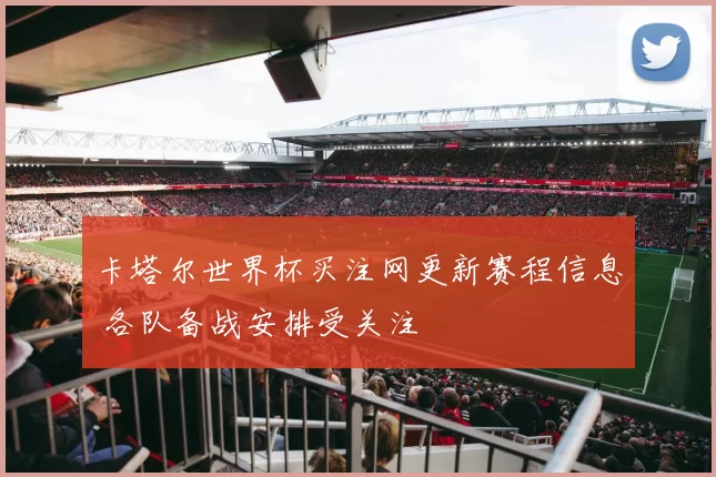 卡塔尔世界杯买注网更新赛程信息 各队备战安排受关注
