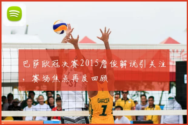 巴萨欧冠决赛2015詹俊解说引关注,赛场焦点再度回顾