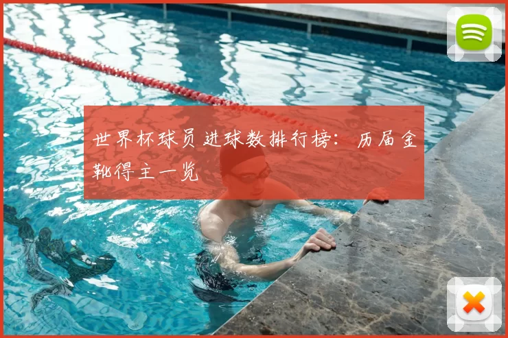 世界杯球员进球数排行榜:历届金靴得主一览