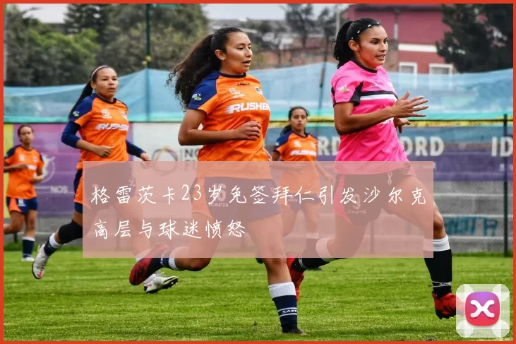 格雷茨卡23岁免签拜仁引发沙尔克高层与球迷愤怒
