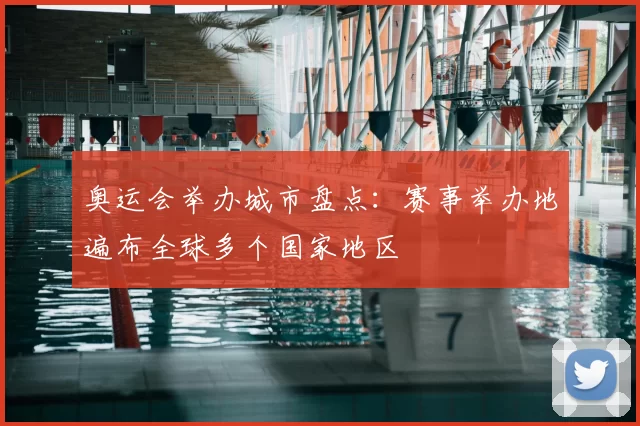 奥运会举办城市盘点:赛事举办地遍布全球多个国家地区